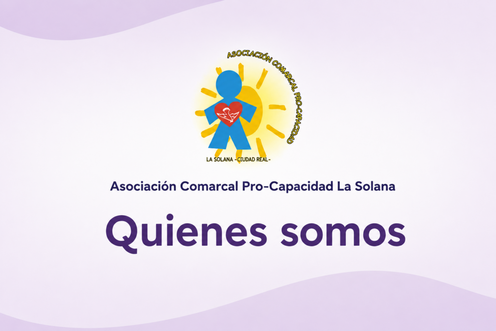 Quienes Somos - Asociación Comarcal Pro-Capacidad La Solana